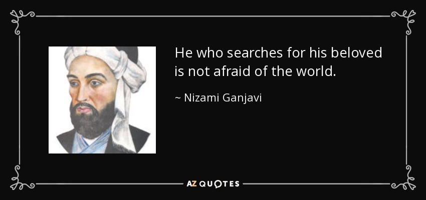 He who searches for his beloved is not afraid of the world. - Nizami Ganjavi
