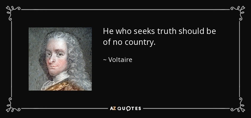 He who seeks truth should be of no country. - Voltaire