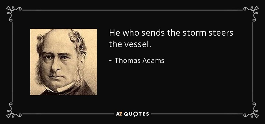 He who sends the storm steers the vessel. - Thomas Adams