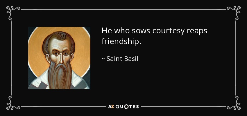 He who sows courtesy reaps friendship. - Saint Basil