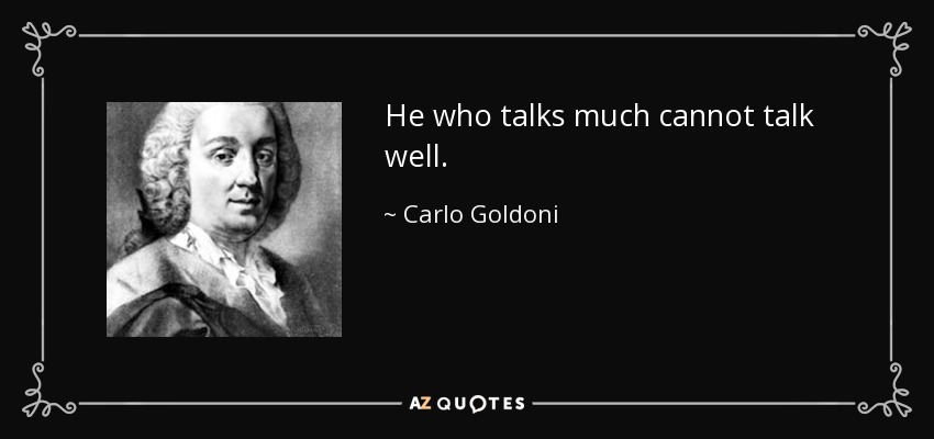 He who talks much cannot talk well. - Carlo Goldoni