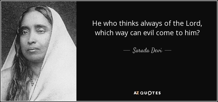 He who thinks always of the Lord, which way can evil come to him? - Sarada Devi