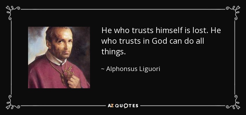 He who trusts himself is lost. He who trusts in God can do all things. - Alphonsus Liguori