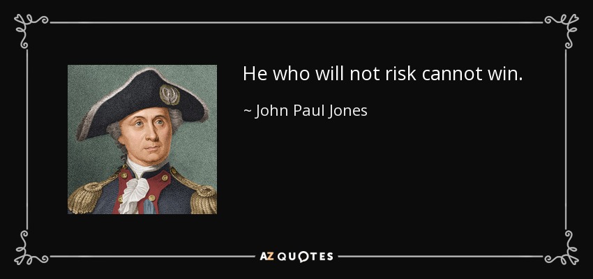 He who will not risk cannot win. - John Paul Jones