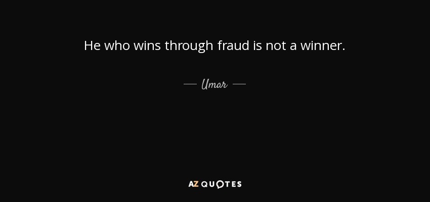 He who wins through fraud is not a winner. - Umar