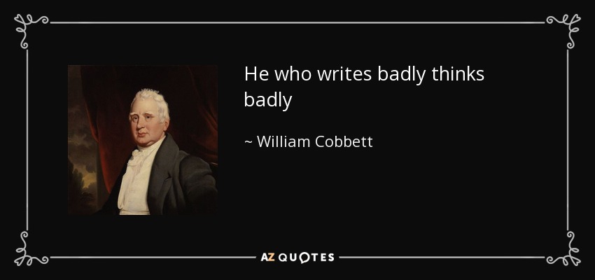 He who writes badly thinks badly - William Cobbett