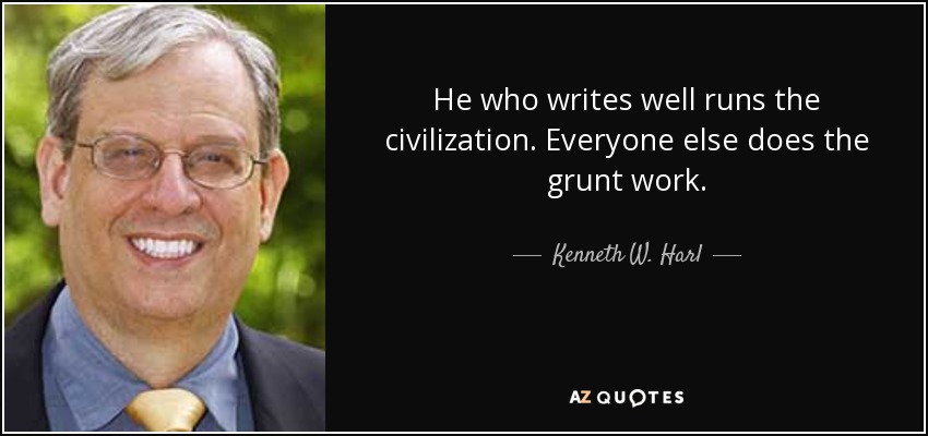 He who writes well runs the civilization. Everyone else does the grunt work. - Kenneth W. Harl