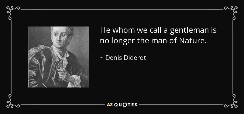 He whom we call a gentleman is no longer the man of Nature. - Denis Diderot