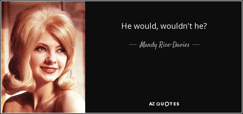 He would, wouldn't he? - Mandy Rice-Davies