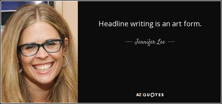 Headline writing is an art form. - Jennifer Lee