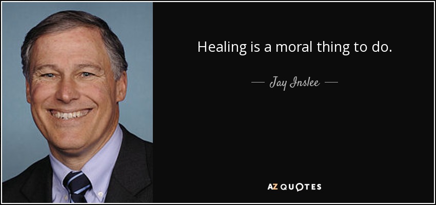 Healing is a moral thing to do. - Jay Inslee