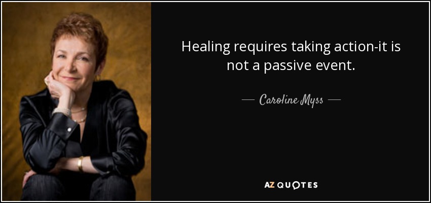 Healing requires taking action-it is not a passive event. - Caroline Myss