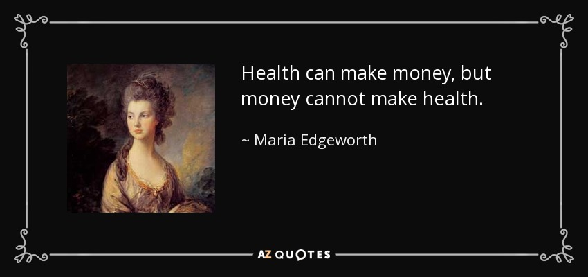 Health can make money, but money cannot make health. - Maria Edgeworth