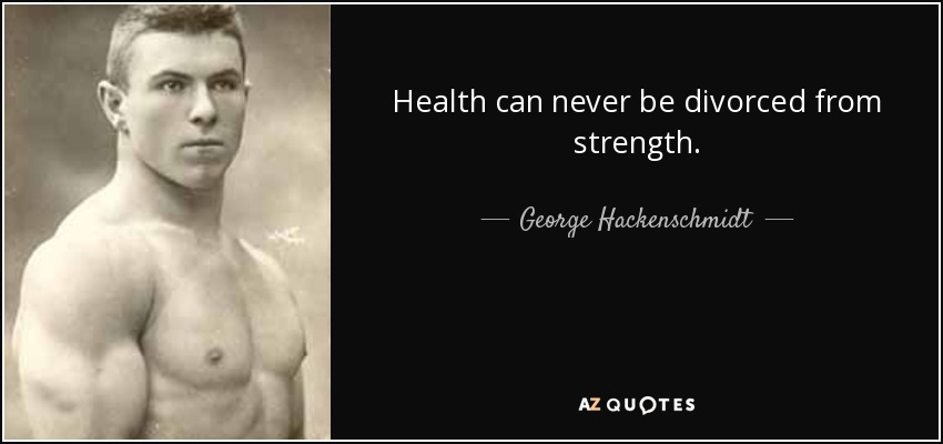 Health can never be divorced from strength. - George Hackenschmidt