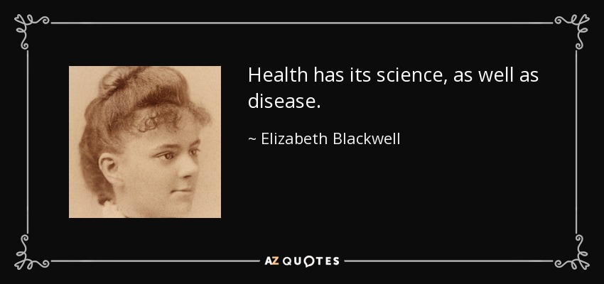 Health has its science, as well as disease. - Elizabeth Blackwell
