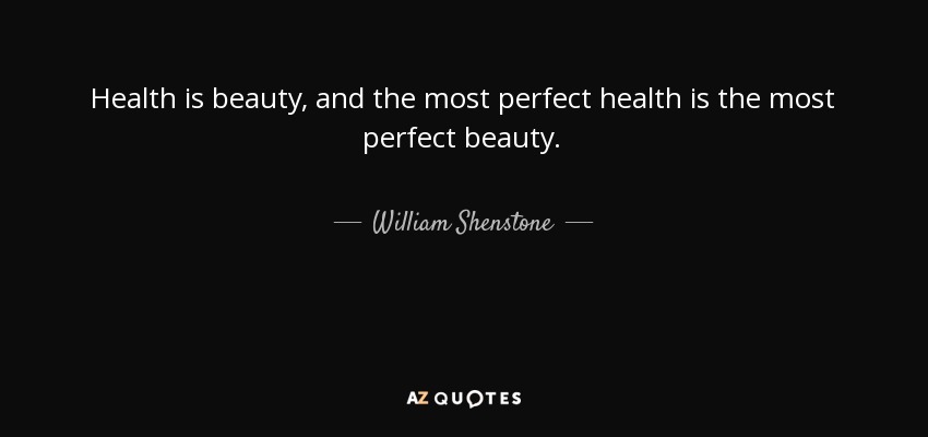 Health is beauty, and the most perfect health is the most perfect beauty. - William Shenstone
