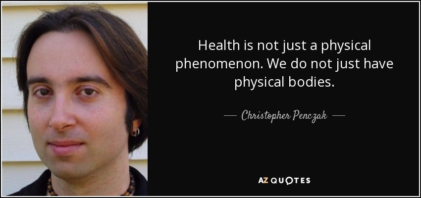 Health is not just a physical phenomenon. We do not just have physical bodies. - Christopher Penczak