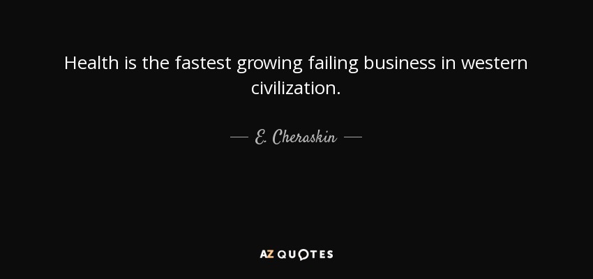 Health is the fastest growing failing business in western civilization. - E. Cheraskin