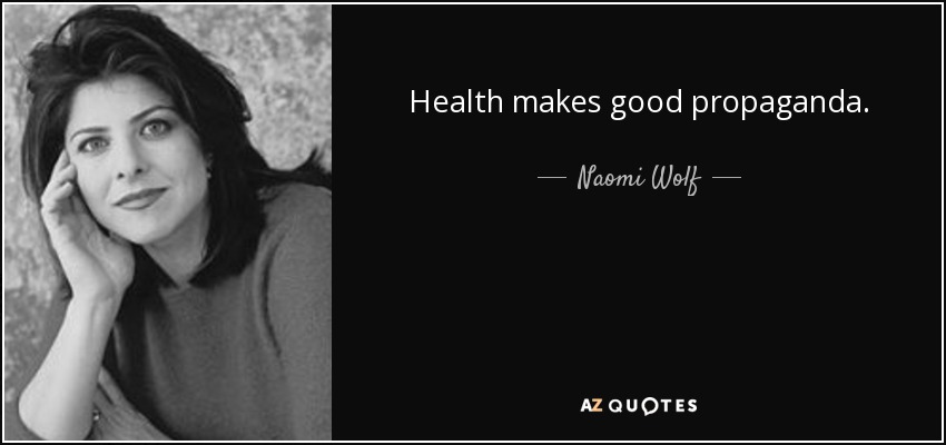 Health makes good propaganda. - Naomi Wolf