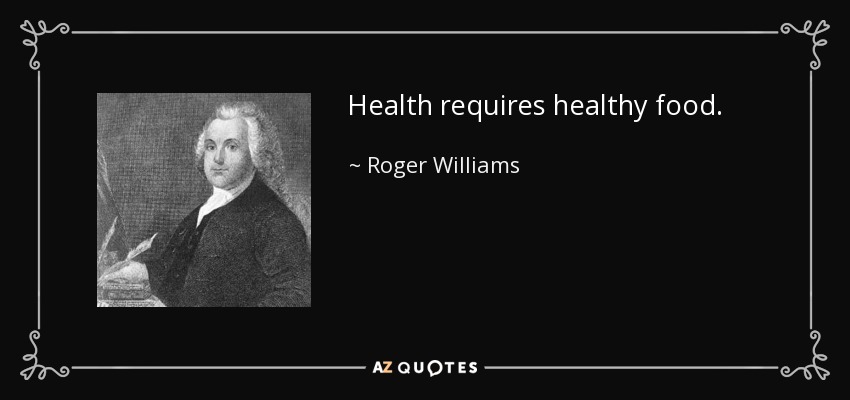 Health requires healthy food. - Roger Williams