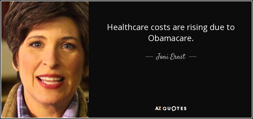 Healthcare costs are rising due to Obamacare. - Joni Ernst