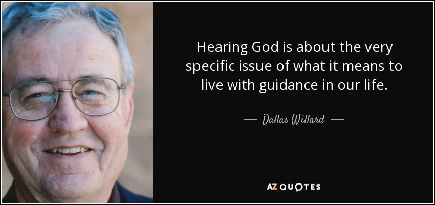 Hearing God is about the very specific issue of what it means to live with guidance in our life. - Dallas Willard