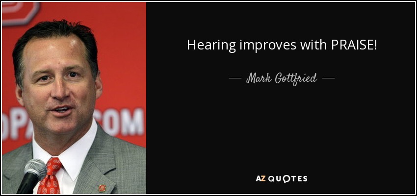 Hearing improves with PRAISE! - Mark Gottfried