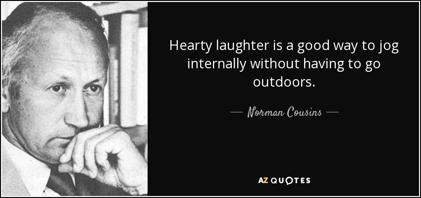 Hearty laughter is a good way to jog internally without having to go outdoors. - Norman Cousins