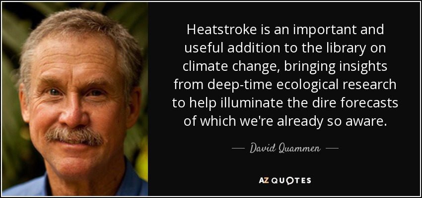Heatstroke is an important and useful addition to the library on climate change, bringing insights from deep-time ecological research to help illuminate the dire forecasts of which we're already so aware. - David Quammen