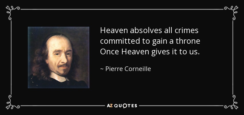 Heaven absolves all crimes committed to gain a throne Once Heaven gives it to us. - Pierre Corneille