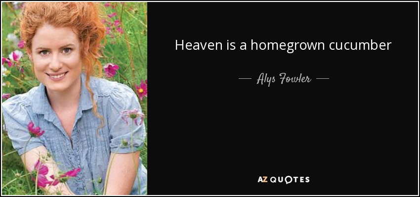 Heaven is a homegrown cucumber - Alys Fowler
