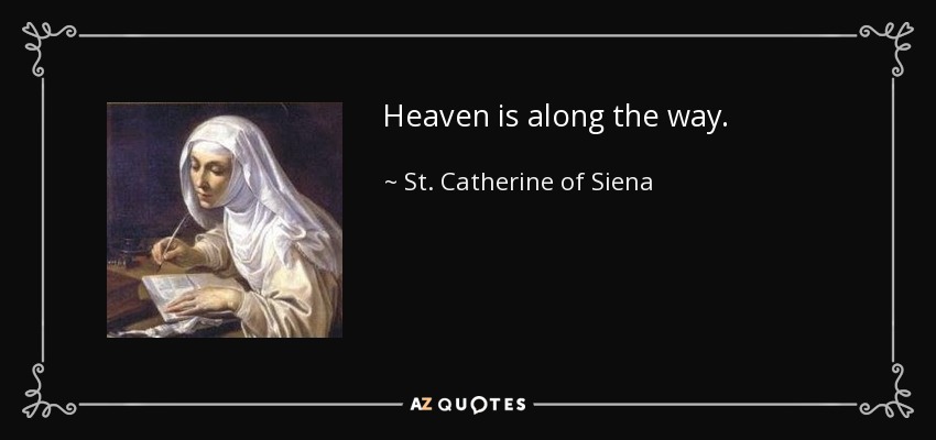 Heaven is along the way. - St. Catherine of Siena