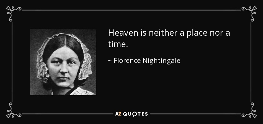 Heaven is neither a place nor a time. - Florence Nightingale