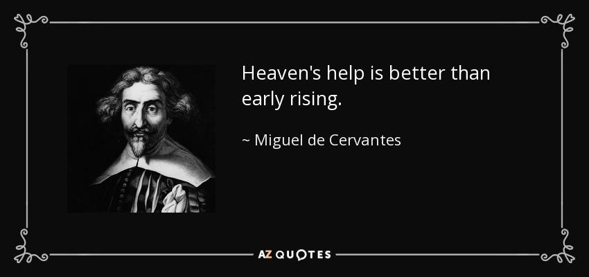 Heaven's help is better than early rising. - Miguel de Cervantes