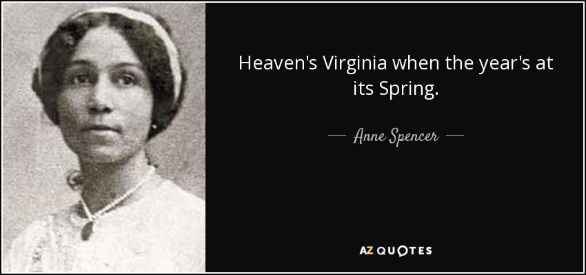 Heaven's Virginia when the year's at its Spring. - Anne Spencer