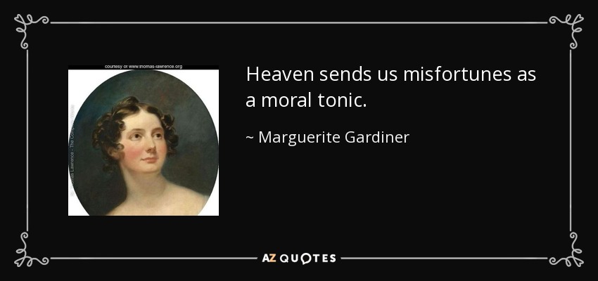 Heaven sends us misfortunes as a moral tonic. - Marguerite Gardiner, Countess of Blessington