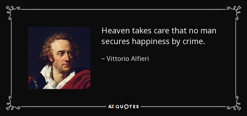 Heaven takes care that no man secures happiness by crime. - Vittorio Alfieri