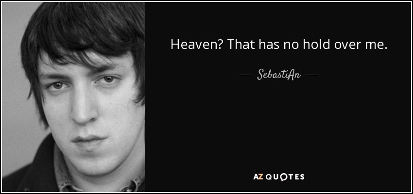 Heaven? That has no hold over me. - SebastiAn
