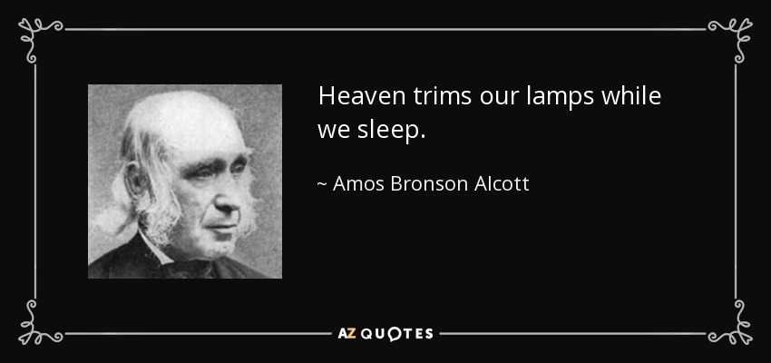 Heaven trims our lamps while we sleep. - Amos Bronson Alcott