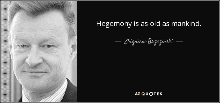 Hegemony is as old as mankind. - Zbigniew Brzezinski