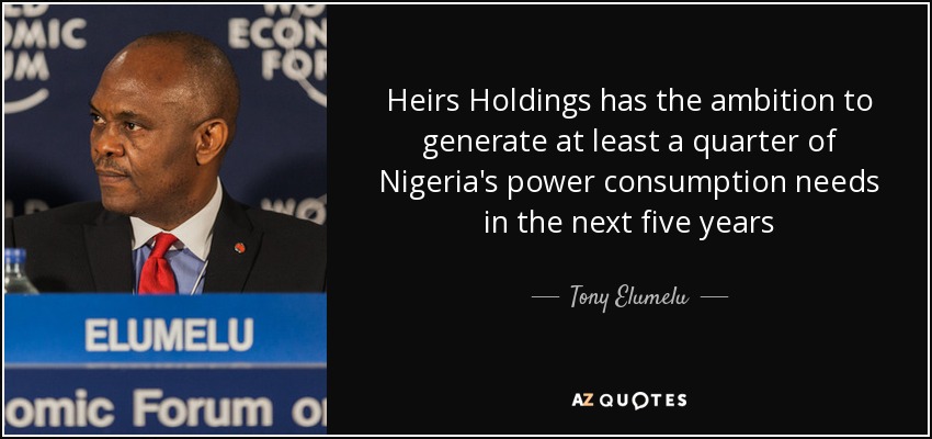 Heirs Holdings has the ambition to generate at least a quarter of Nigeria's power consumption needs in the next five years - Tony Elumelu