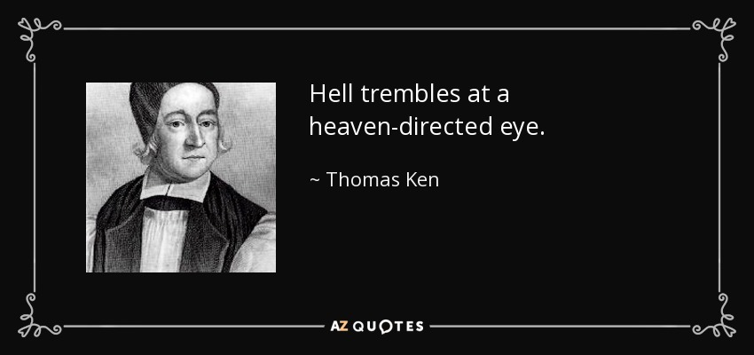 Hell trembles at a heaven-directed eye. - Thomas Ken