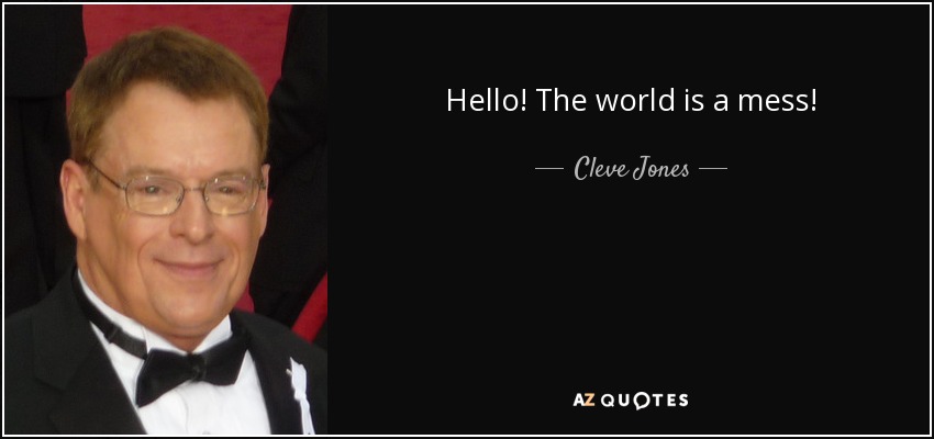 Hello! The world is a mess! - Cleve Jones