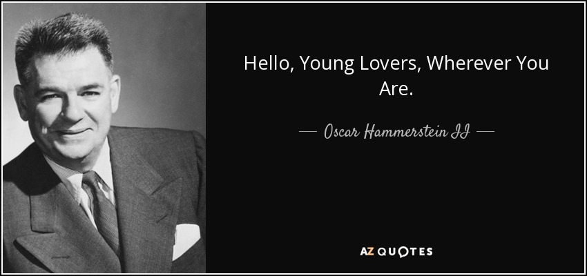 Hello, Young Lovers, Wherever You Are. - Oscar Hammerstein II