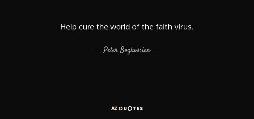 Help cure the world of the faith virus. - Peter Boghossian