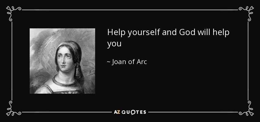 Help yourself and God will help you - Joan of Arc