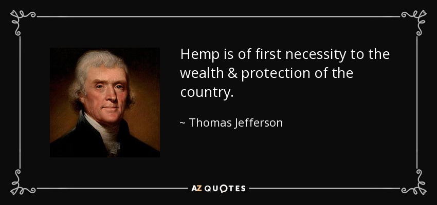 Hemp is of first necessity to the wealth & protection of the country. - Thomas Jefferson