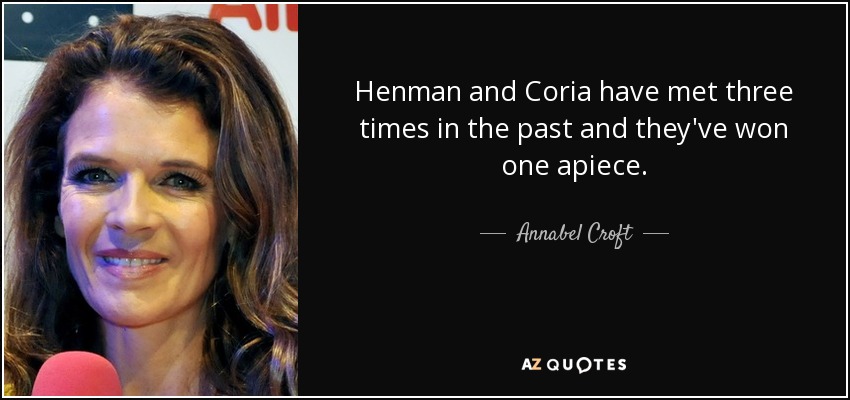Henman and Coria have met three times in the past and they've won one apiece. - Annabel Croft