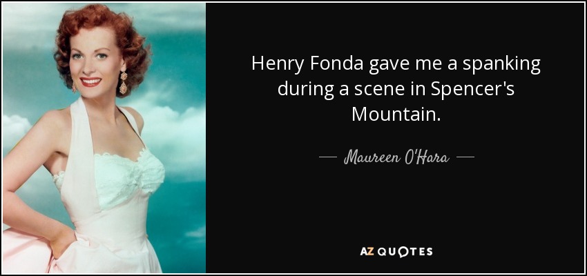 Henry Fonda gave me a spanking during a scene in Spencer's Mountain. - Maureen O'Hara