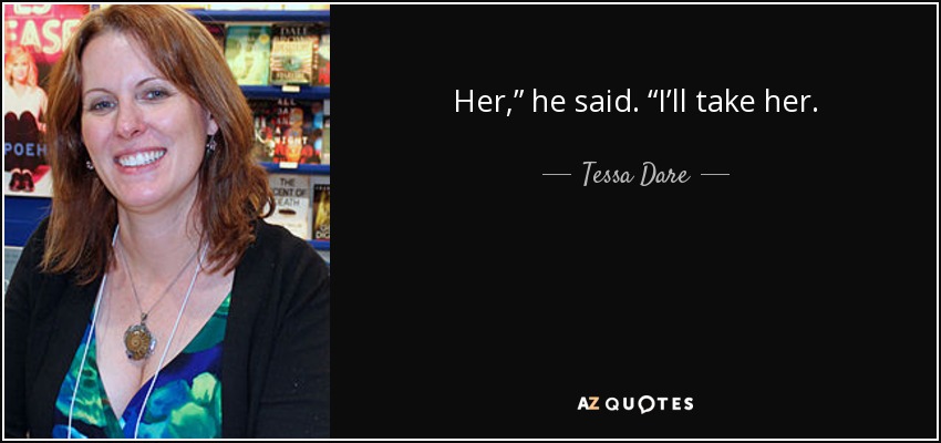 Her,” he said. “I’ll take her. - Tessa Dare